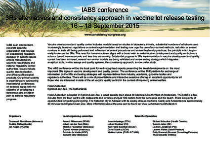 IABS conference 3Rs alternatives and consistency approach in vaccine lot release testing 16 – 18 September 2015 www.consistency-congress.org IABS is an independent, organization that focuses