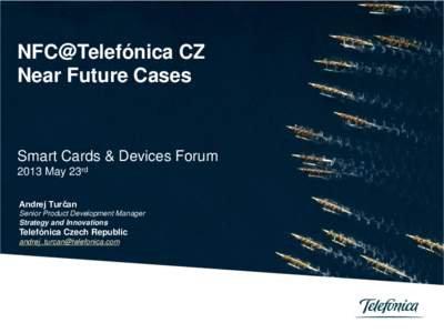 NFC@Telefónica CZ Near Future Cases Smart Cards & Devices Forum 2013 May 23rd Andrej Turčan