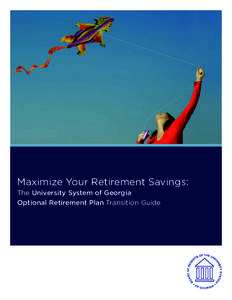 Maximize Your Retirement Savings: The University System of Georgia Optional Retirement Plan Transition Guide Table of Contents The University System of Georgia