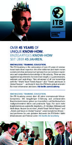OVER 45 yeArS OF UNIQUE KnoW-HoW. EINZIGARTIGES KnoW-HoW SEIT ÜBER 45 JAHren. KnoWLedGe. TrAInInG. edUcATIon. The ITB Academy is the culmination of over 45 years of international trade show expertise. We offer exhibitor