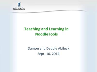 Teaching and Learning in NoodleTools Damon and Debbie Abilock Sept. 10, 2014  Help and Tutorials