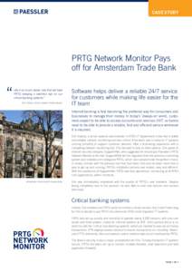 CASE STUDY  PRTG Network Monitor Pays off for Amsterdam Trade Bank Life is so much easier now that we have PRTG keeping a watchful eye on our