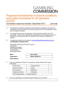 Proposed amendments to licence conditions and codes of practice for all operators (LCCP) Consultation responses template: September[removed]LCCP 13/05