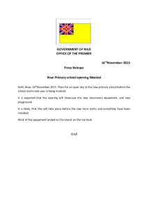 GOVERNMENT OF NIUE OFFICE OF THE PREMIER 16thNovember 2015 Press Release Niue Primary school opening Mooted Alofi, Niue, 16thNovember 2015: Plans for an open day at the new primary school before the
