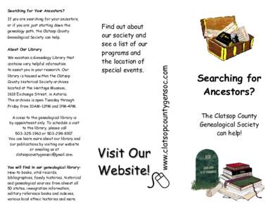 Searching for Your Ancestors? or if you are just starting down the genealogy path, the Clatsop County Genealogical Society can help. About Our Library We maintain a Genealogy Library that
