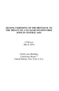 SIGNING CEREMONY OF THE PROTOCOL TO THE TREATY ON A NUCLEAR-WEAPON-FREE ZONE IN CENTRAL ASIA 11:00 a.m. May 6, 2014