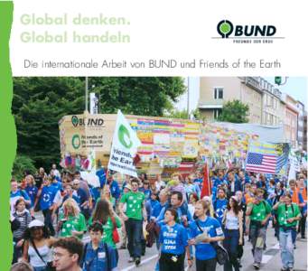 Global denken. Global handeln Die internationale Arbeit von BUND und Friends of the Earth Ökologische Gerechtigkeit weltweit Wer umweltpolitisch arbeitet, muss heute interna-