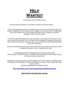 HELP WANTED! at the Superior Court of Kings County The Court needs Volunteers in its Hanford, Corcoran, and Avenal offices. To be a Volunteer experience is not required, but you must be over 16 years of age, have reliabl