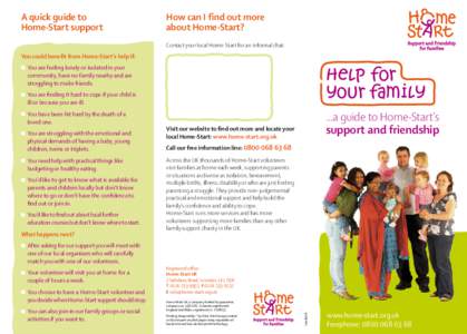 A quick guide to Home-Start support How can I find out more about Home-Start? Contact your local Home-Start for an informal chat:
