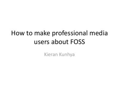 How to make professional media users about FOSS Kieran Kunhya Structure • Introduction to (live) broadcasting