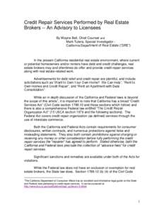 Credit Repair Services Performed by Real Estate Brokers -- An Advisory to Licensees By Wayne Bell, Chief Counsel and Mark Tutera, Special Investigator California Department of Real Estate (“DRE”)  In the present Cali