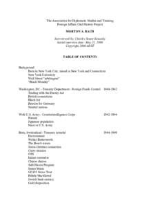 The Association for Diplomatic Studies and Training Foreign Affairs Oral History Project MORTON A. BACH Interviewed by: Charles Stuart Kennedy Initial interview date: May 21, 1999 Copyright 2000 ADST