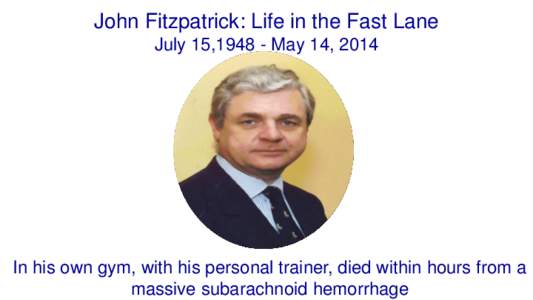 John Fitzpatrick: Life in the Fast Lane July 15,May 14, 2014 In his own gym, with his personal trainer, died within hours from a massive subarachnoid hemorrhage