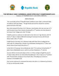 THE REPUBLIC BANK CARIBBEAN JUNIOR OPEN GOLF CHAMPIONSHIPS 2015 Hosted at: ST ANDREWS GOLF CLUB, MOKA, MARAVAL MEDIA RELEASE The second day of the 6th Republic Bank Caribbean Junior Open continued today at Andrews Golf C