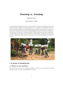 Donating vs. Investing Bastian Stern December 1, 2012 An important question for those of us who intend to do good by donating to the most effective causes is whether we should donate now, or whether we should first inves