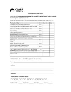 Publications Order Form Please note that all publications are available free of charge to families and UK CLAPA branches. The following prices apply to everyone else. Print out form and send to: CLAPA, First Floor, Green