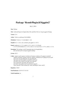 Package ‘RcmdrPlugin.KMggplot2’ July 2, 2014 Type Package Title An Rcmdr Plug-In for Kaplan-Meier Plots and Other Plots by Using the ggplot2 Package Version[removed]Author Triad sou. and Kengo NAGASHIMA