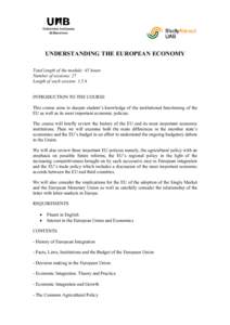 UNDERSTANDING THE EUROPEAN ECONOMY Total length of the module: 45 hours Number of sessions: 27 Length of each session: 1,5 h INTRODUCTION TO THE COURSE This course aims to deepen student’s knowledge of the institutiona