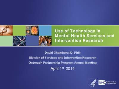 Use of Technology in Mental Health Services and Intervention Research David Chambers, D. Phil. Division of Services and Intervention Research Outreach Partnership Program Annual Meeting