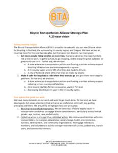   Bicycle	
  Transportation	
  Alliance	
  Strategic	
  Plan	
   A	
  20-­‐year	
  vision	
   Setting	
  inspiring	
  targets	
   The	
  Bicycle	
  Transportation	
  Alliance	
  (BTA)	
  is	
  proud	