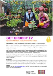 GET GRUBBY TV Special on ABC4Kids, Friday December 5 at 8.30am Get Grubby TV is where the real and the unreal hang out together in a really unreal way. This live action special takes the Australian animated TV series, di