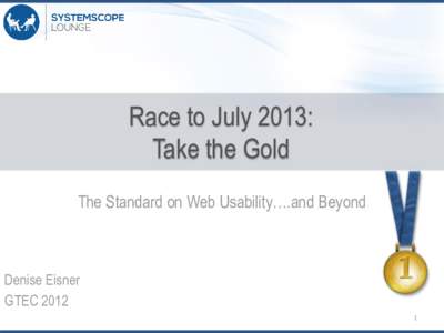 Race to July 2013: Take the Gold The Standard on Web Usability….and Beyond Denise Eisner GTEC 2012