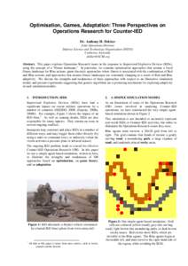 Optimisation, Games, Adaptation: Three Perspectives on Operations Research for Counter-IED Dr. Anthony H. Dekker Joint Operations Division Defence Science and Technology Organisation (DSTO) Canberra, Australia