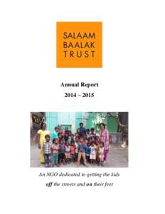 Annual Report 2014 – 2015 An NGO dedicated to getting the kids off the streets and on their feet