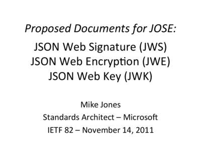 Proposed	
  Documents	
  for	
  JOSE:	
   JSON	
  Web	
  Signature	
  (JWS)	
   JSON	
  Web	
  Encryp6on	
  (JWE)	
   JSON	
  Web	
  Key	
  (JWK)	
   	
  