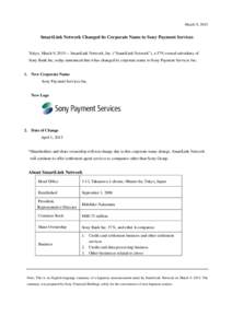 March 9, 2015  SmartLink Network Changed its Corporate Name to Sony Payment Services Tokyo, March 9, 2015— SmartLink Network, Inc. (“SmartLink Network”), a 57%-owned subsidiary of Sony Bank Inc, today announced tha