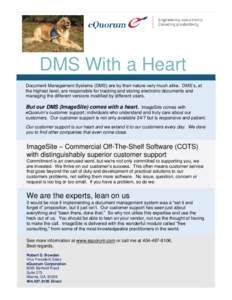 DMS With a Heart Document Management Systems (DMS) are by their nature very much alike. DMS’s, at the highest level, are responsible for tracking and storing electronic documents and managing the different versions mod