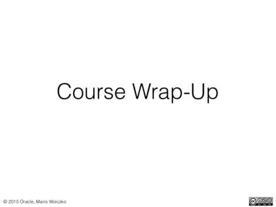 Course Wrap-Up  © 2015 Oracle, Mario Wolczko Some orphaned topics (Sorry, I ran out of time)