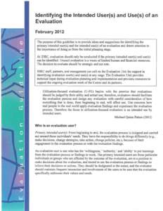 Identifying the Intended User(s) and Use(s) of an Evaluation February 2012 The purpose of this guideline is to provide ideas and suggestions for identifying the primary intended user(s) and the intended use(s) of an eval