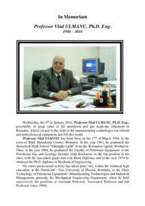 In Memoriam Professor Vlad ULMANU, Ph.D. Eng. 1944 – 2016 Wednesday, the 6th of January 2016, Professor Vlad ULMANU, Ph.D. Eng., personality of great value of the petroleum and gas academic education in