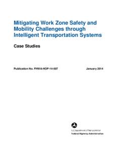 Mitigating Work Zone Safety and Mobility Challenges through Intelligent Transportation Systems Case Studies  Publication No. FHWA-HOP[removed]