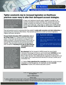 Large Multi-healthcare Hospital  Tighter constraints due to increased legislation on Healthcare practices cause many to alter their delinquent account strategies. To be honest, right now if given the choice between more 