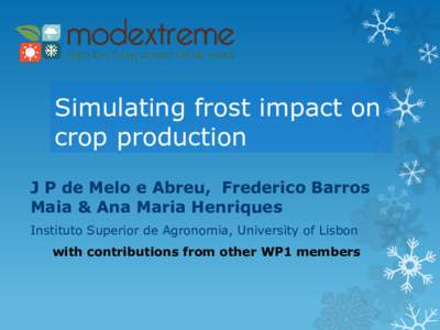 Simulating frost impact on crop production J P de Melo e Abreu, Frederico Barros Maia & Ana Maria Henriques Instituto Superior de Agronomia, University of Lisbon with contributions from other WP1 members