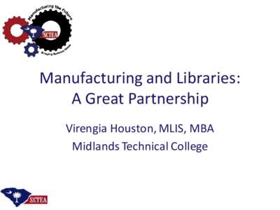Manufacturing and Libraries: A Great Partnership Virengia Houston, MLIS, MBA Midlands Technical College  Agenda
