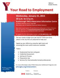 Your Road to Employment Wednesday, January 21, [removed]a.m. to 12 p.m. Scarborough YMCA Newcomer Information Centre 10 Milner Business Court, Suite[removed]One block east of Markham Road and Milner Avenue.)