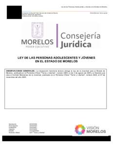 Ley de las Personas Adolescentes y Jóvenes en el Estado de Morelos  	
     Consejería Jurídica del Poder Ejecutivo del Estado de Morelos. Dirección General de Legislación.