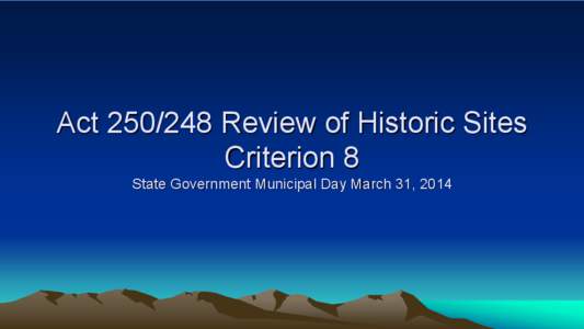 Act[removed]Review of Historic Sites Criterion 8 State Government Municipal Day March 31, 2014 Act 250 & Criterion 8: “Before issuing a permit, the district commission shall find