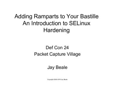 Adding Ramparts to Your Bastille An Introduction to SELinux Hardening Def Con 24 Packet Capture Village Jay Beale