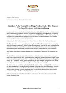 News Release For immediate release, Monday 10 October 2011 President Pedro Verona Pires of Cape Verde wins the 2011 Ibrahim Prize for Achievement in African Leadership President Pedro Verona Pires has been named as the w