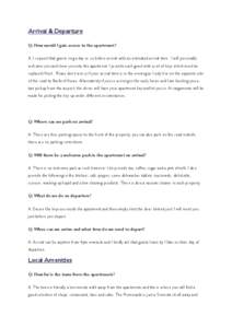 Arrival & Departure Q: How would I gain access to the apartment? A: I request that guests ring a day or so before arrival with an estimated arrival time. I will personally welcome you and show you into the apartment. I p