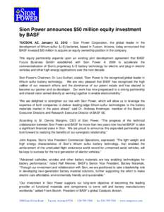 Sion Power announces $50 million equity investment by BASF TUCSON, AZ, January 12, 2012 – Sion Power Corporation, the global leader in the development of lithium-sulfur (Li-S) batteries, based in Tucson, Arizona, today