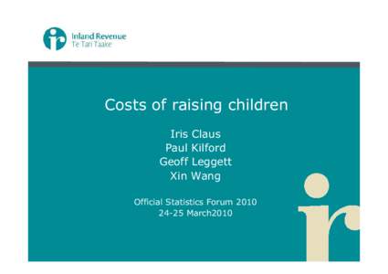 Costs of raising children Iris Claus Paul Kilford Geoff Leggett Xin Wang Official Statistics Forum 2010