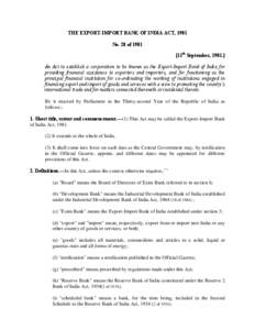 THE EXPORT-IMPORT BANK OF INDIA ACT, 1981 No. 28 of[removed]11th September, [removed]An Act to establish a corporation to be known as the Export-Import Bank of India for providing financial assistance to exporters and import