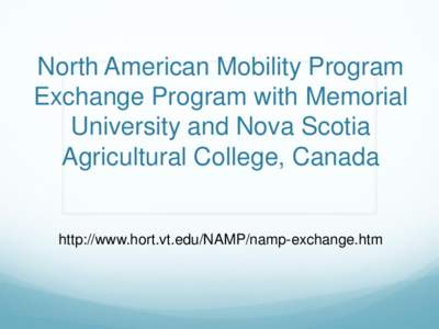 North American Mobility Program Exchange Program with Memorial University and Nova Scotia Agricultural College, Canada  http://www.hort.vt.edu/NAMP/namp-exchange.htm