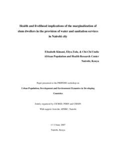 Health and livelihood implications of the marginalization of slum dwellers in the provision of water and sanitation services in Nairobi city Elizabeth Kimani, Eliya Zulu, & Chi-Chi Undie African Population and Health Res