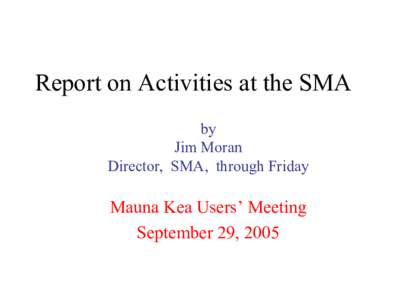 Report on Activities at the SMA by Jim Moran Director, SMA, through Friday  Mauna Kea Users’ Meeting